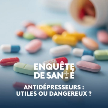 Enquête de santé - Antidépresseurs : utiles ou dangereux ?