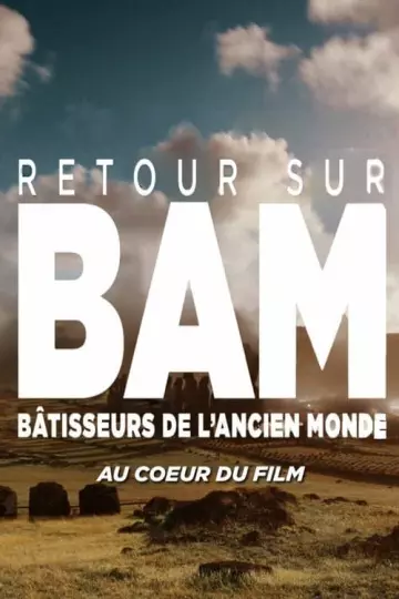 Retour sur : Bâtisseurs de l'ancien monde - au coeur du film