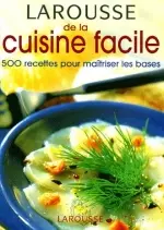 Larousse de la cuisine facile. 500 recettes pour maîtriser les bases