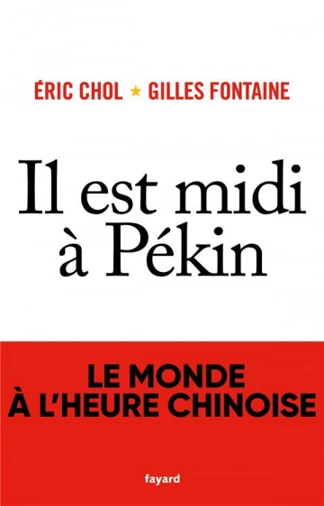 IL EST MIDI À PÉKIN - LE MONDE À L'HEURE CHINOISE - ERIC CHOL & GILLES FONTAINE