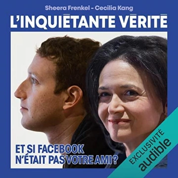 SHEERA FRENKEL, CECILIA KANG - L'INQUIÉTANTE VÉRITÉ COMMENT FACEBOOK CHERCHE À DOMINER LE MONDE