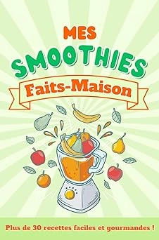 Mes smoothies faits-maison, plus de trente recettes faciles et gourmandes