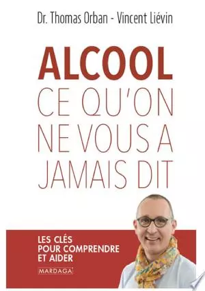 Alcool, ce qu'on ne vous a jamais dit - Thomas Orban et Vincent Liévin