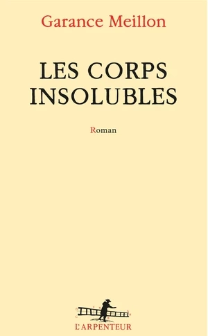 LES CORPS INSOLUBLES • GARANCE MEILLON