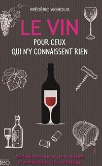 LE VIN POUR CEUX QUI N'Y CONNAISSENT RIEN - VIGROUX FRÉDÉRIC