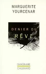 Marguerite Yourcenar -  Denier du rêve