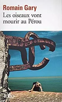 LES OISEAUX VONT MOURIR AU PÉROU - ROMAIN GARY