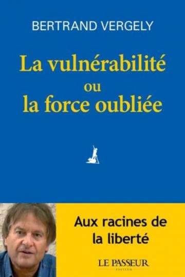 LA VULNÉRABILITÉ OU LA FORCE OUBLIÉE - BERTRAND VERGELY